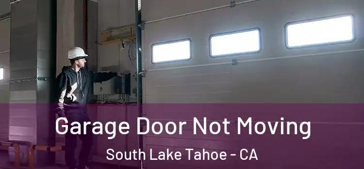  Garage Door Not Moving South Lake Tahoe - CA