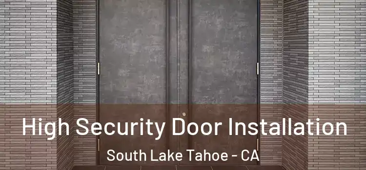 High Security Door Installation South Lake Tahoe - CA